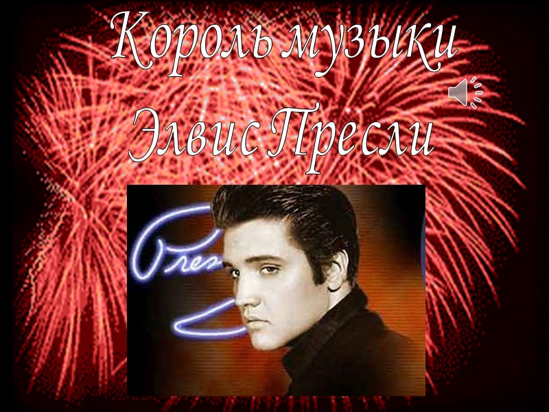 Король музыки  Элвис Пресли